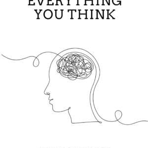 Don't Believe Everything You Think: Why Your Thinking Is The Beginning & End Of Suffering