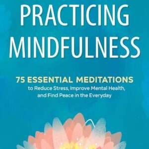 Practicing Mindfulness: 75 Essential Meditations
